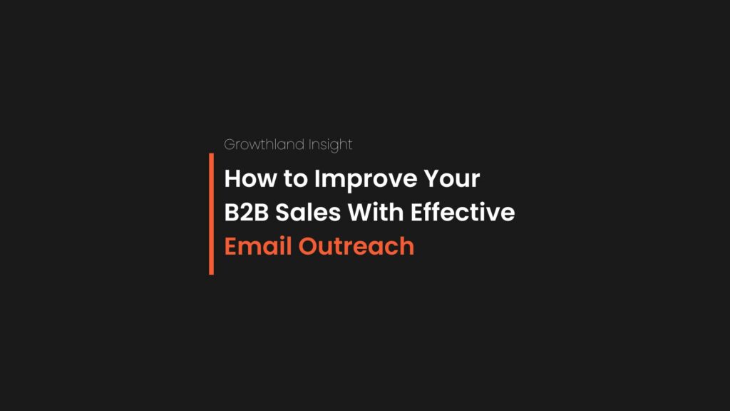 A black image that has white text saying: Growthland Insight, How to Improve Your B2B Sales With Effective Email Outreach