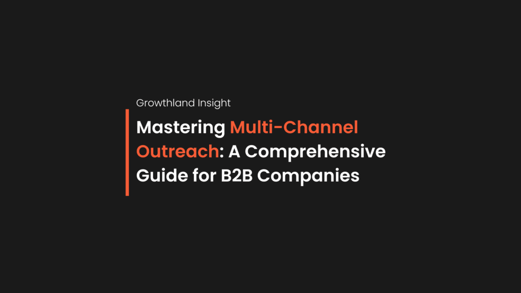 Black Growthland Insight image that has the text: Mastering Multi-Channel Outreach - A Comprehensive Guide for B2B Companies
